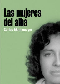 Las mujeres del alba Carlos Montemayor Author