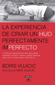 La experiencia de criar a un hijo perfectamente imperfecto - Boris Vujicic