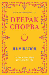 IluminaciÃ³n: Las siete lecciones del golf para el juego de la vida Deepak Chopra Author