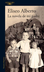 La novela de mi padre Eliseo Alberto Author