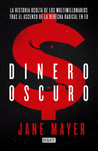 Dinero Oscuro / Dark Money Jane Mayer Author