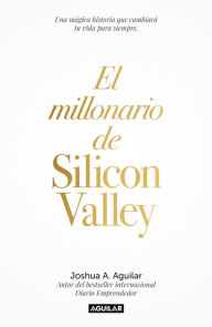 El millonario de Silicon Valley Joshua A. Aguilar Author