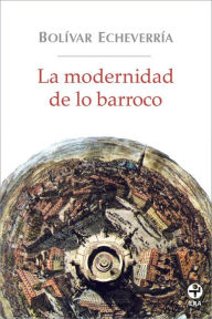 La modernidad de lo barroco Bolívar Echeverría Author