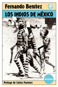 Los indios de México: Antología - Fernando Benítez