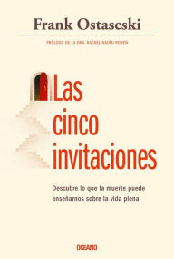 Las cinco invitaciones: Descubre lo que la muerte puede enseñarnos sobre la vida plena Frank Ostaseski Author