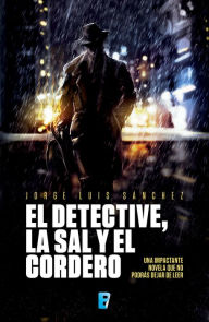 El detective, la sal y el cordero: Una impactante novela que no podrás dejar de leer - Jorge Luis Sánchez