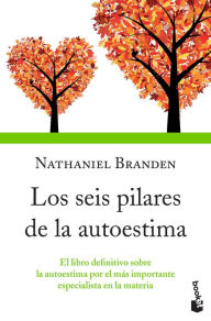 Los seis pilares de la autoestima (Edición mexicana): El libro definitivo sobre la autoestima por el importante especialista en la materia - Nathaniel Branden