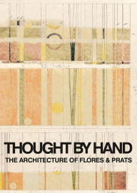Thought by Hand: The Architecture of Flores & Prats Ricardo Flores Author