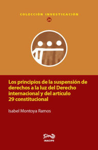 Los principios de la suspensión de derechos a la luz del Derecho internacional y del artículo 29 constitucional - Isabel Montoya Ramos