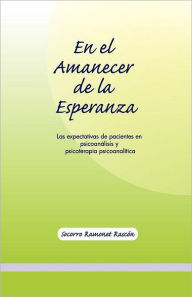 EN EL AMANECER DE LA ESPERANZA: Las expectativas de pacientes en psicoanálisis y psicoterapia psicoanalítica Socorro Ramonet Rascón Author