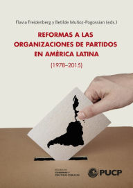 Reformas a las Organizaciones de Partidos en América Latina (1978-2015) Flavia Freidenberg Editor