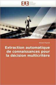 Extraction Automatique de Connaissances Pour La Decision Multicritere Michel Planti Author