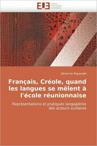 Francais, Creole, Quand Les Langues Se Melent A L'Ecole Reunionnaise Sverine Rapanol Author