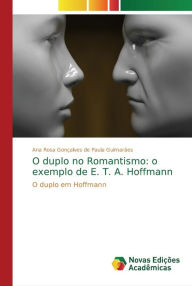 O duplo no Romantismo: o exemplo de E. T. A. Hoffmann Ana Rosa Gonçalves de Paula Guimarães Author