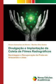 Divulgação e Implantação da Coleta de Filmes Radiográficos Silvana Guimarães de Oliveira Author