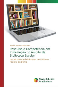 Pesquisa e CompetÃªncia em InformaÃ§Ã£o no Ã¢mbito da Biblioteca Escolar Andreia Santos Ribeiro Silva Author