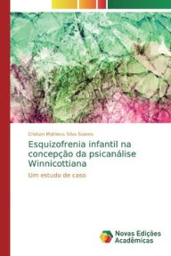 Esquizofrenia infantil na concepção da psicanálise Winnicottiana Cristian Matheus Silva Soares Author