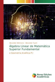 Ãlgebra Linear de MatemÃ¡tica Superior Fundamental Alexander Akhmerov Author