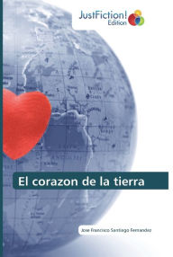 El corazon de la tierra Jose Francisco Santiago Fernandez Author