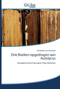 Drie Boeken opgedragen aan Autolycus Theophilus van Antiochië Author