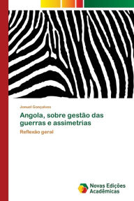 Angola, sobre gestão das guerras e assimetrias Jonuel Gonçalves Author