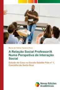 A Relação Social Professor/A Numa Perspetiva de Interação Social Maria de Fátima Tavares Pires Author