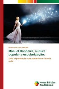 Manuel Bandeira, cultura popular e escolariza??o Andreia de Lima Andrade Author
