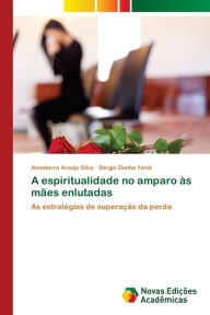 A espiritualidade no amparo Ã s mÃ£es enlutadas Annaterra AraÃºjo Silva Author