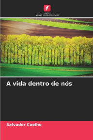 A vida dentro de nÃ³s Salvador Coelho Author