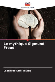 Le mythique Sigmund Freud Leonardo Strejilevich Author