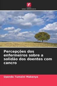 Percep��es dos enfermeiros sobre a solid�o dos doentes com cancro Upendo Tumaini Makenya Author