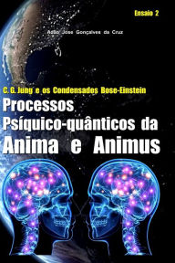 C. G. Jung e os Condensados Bose-Einstein: Processos Psíquico-quânticos da Anima e Animus Adão José Gonçalves da Cruz Author