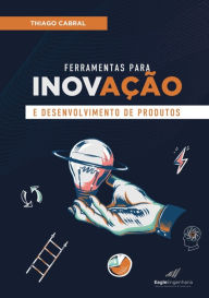 Ferramentas Para Inovação E Desenvolvimento De Produtos Thiago Maia Cabral Author