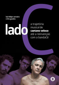 Lado C: A trajetÃ³ria musical de Caetano Veloso atÃ© a reinvenÃ§Ã£o com a bandaCÃª Luiz Felipe Carneiro Author