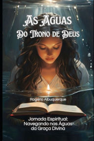 As ï¿½guas do Trono de Deus: Jornada Espiritual: Navegando nas ï¿½guas da Graï¿½a Divina Rogïrio Albuquerque Author