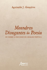 Meandros Divagantes da Poesia: Ou Sobre o Processo de Criação Poética Geraldo Magella Obolari de Magalhães Author