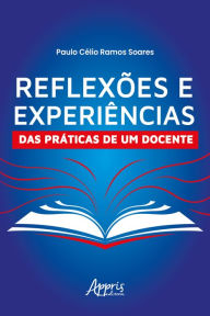 Reflexões e Experiências das Práticas de um Docente Paulo Célio Ramos Soares Author