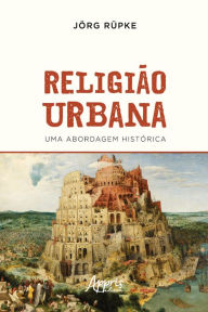 Religião Urbana: Uma Abordagem Histórica Jörg Rüpke Author