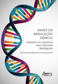 Bases da Regulação Gênica: Impacto no Universo das Ciências Biológicas Hermione Elly Melara de Campos Bicudo Author