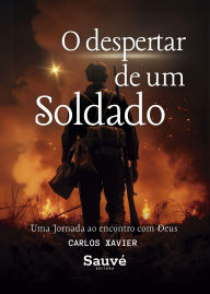 O Despertar de um Soldado: Uma Jornada ao Encontro com Deus Carlos Xavier Author