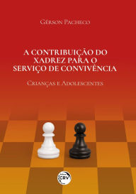 A CONTRIBUIÇÃO DO XADREZ PARA O SERVIÇO DE CONVIVÊNCIA: CRIANÇAS E ADOLESCENTES Gérson Pacheco Author