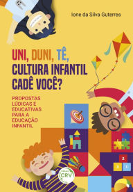 UNI, DUNI, TÊ, CULTURA INFANTIL CADE VOCÊ?: PROPOSTAS LÚDICAS E EDUCATIVAS PARA A EDUCAÇÃO INFANTIL IONE DA SILVA GUTERRES Author