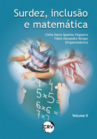 SURDEZ, INCLUSÃ?O E MATEMÃTICA - VOL. 2 Clélia Maria Ignatius Nogueira Author