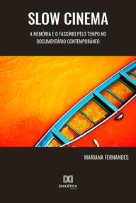 Slow Cinema: a memória e o fascÃnio pelo tempo no documentário contemporâneo Mariana Sibele Fernandes Author