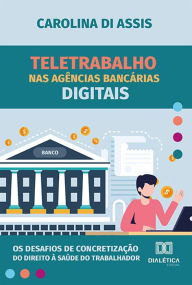 Teletrabalho nas agÃªncias bancÃ¡rias digitais: os desafios de concretizaÃ§Ã£o do direito Ã  saÃºde do trabalhador Carolina Di Assis Author