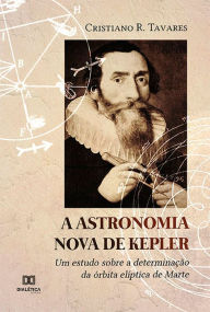 A Astronomia Nova de Kepler: um estudo sobre a determinaÃ§Ã£o da Ã³rbita elÃ­ptica de Marte Cristiano da Rocha Tavares Author