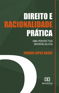 Direito e racionalidade prÃ¡tica: uma perspectiva inferencialista Thiago Lopes Decat Author