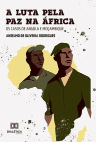 A luta pela paz na Ãfrica: os casos de Angola e Moçambique Anselmo de Oliveira Rodrigues Author