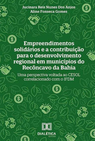 Empreendimentos solidários e a contribuição para o desenvolvimento regional em municÃpios do Recôncavo da Bahia: uma perspectiva voltada ao CESOL