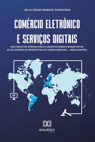 ComÃ©rcio eletrÃ´nico e serviÃ§os digitais: dos conceitos internacionais e desenvolvimento normativo no bloco europeu Ã s perspectivas do acordo Merco